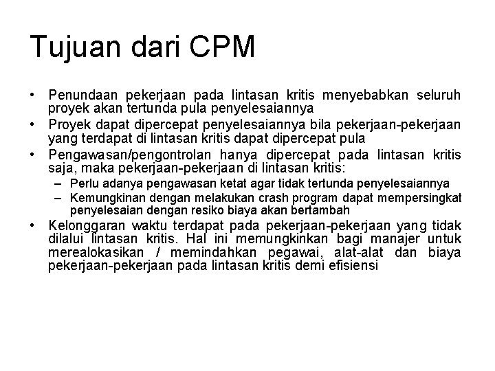 Tujuan dari CPM • Penundaan pekerjaan pada lintasan kritis menyebabkan seluruh proyek akan tertunda Tujuan dari CPM • Penundaan pekerjaan pada lintasan kritis menyebabkan seluruh proyek akan tertunda
