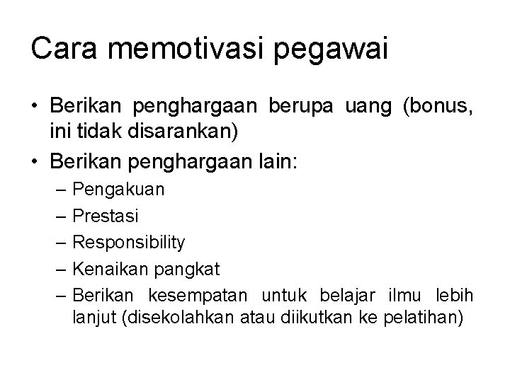 Cara memotivasi pegawai • Berikan penghargaan berupa uang (bonus, ini tidak disarankan) • Berikan Cara memotivasi pegawai • Berikan penghargaan berupa uang (bonus, ini tidak disarankan) • Berikan