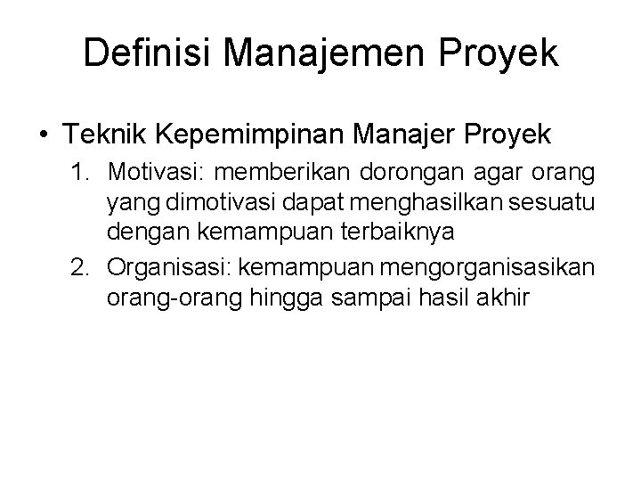Definisi Manajemen Proyek • Teknik Kepemimpinan Manajer Proyek 1. Motivasi: memberikan dorongan agar orang Definisi Manajemen Proyek • Teknik Kepemimpinan Manajer Proyek 1. Motivasi: memberikan dorongan agar orang