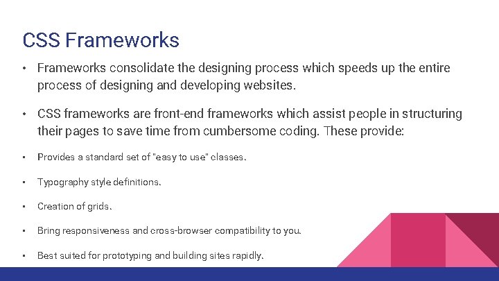 CSS Frameworks • Frameworks consolidate the designing process which speeds up the entire process
