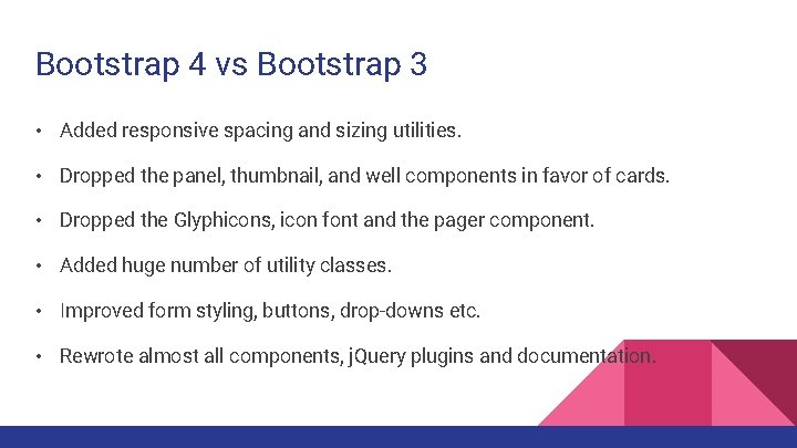 Bootstrap 4 vs Bootstrap 3 • Added responsive spacing and sizing utilities. • Dropped