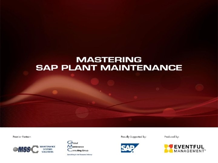 Premier Partners: Proudly Supported by: Produced by: Mastering SAP Plant Maintenance 2009 