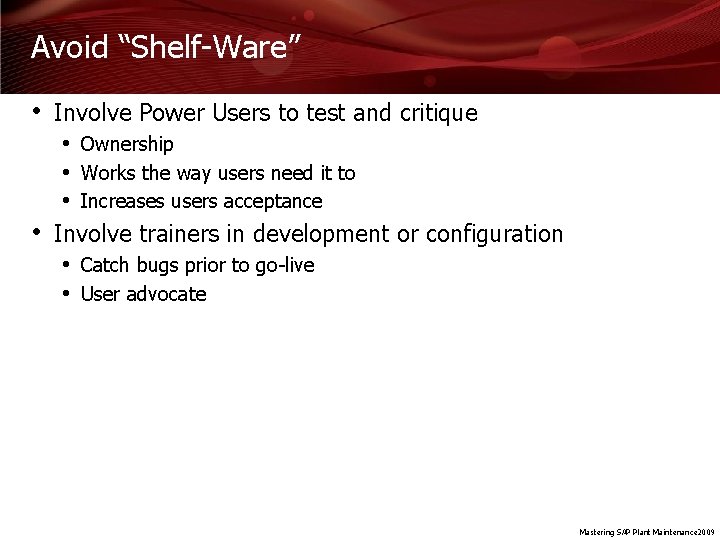 Avoid “Shelf-Ware” • Involve Power Users to test and critique • Ownership • Works