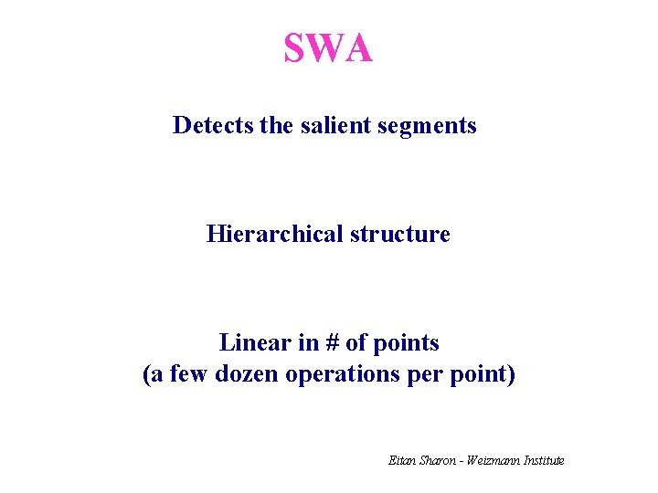 SWA Detects the salient segments Hierarchical structure Linear in # of points (a few
