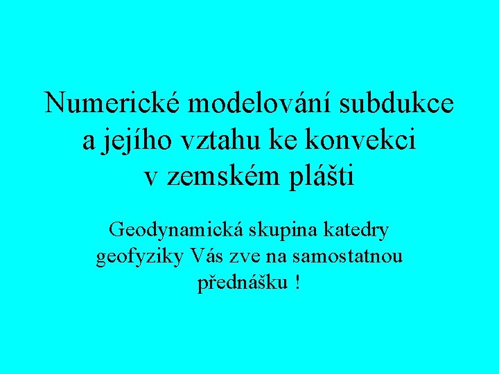 Numerické modelování subdukce a jejího vztahu ke konvekci v zemském plášti Geodynamická skupina katedry