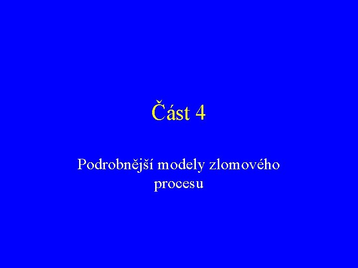 Část 4 Podrobnější modely zlomového procesu 