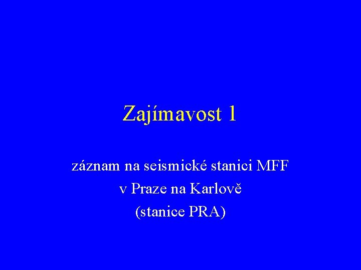Zajímavost 1 záznam na seismické stanici MFF v Praze na Karlově (stanice PRA) 