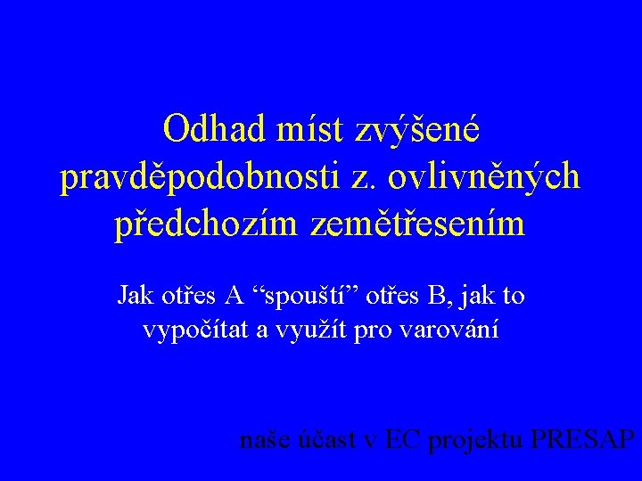 Odhad míst zvýšené pravděpodobnosti z. ovlivněných předchozím zemětřesením Jak otřes A “spouští” otřes B,