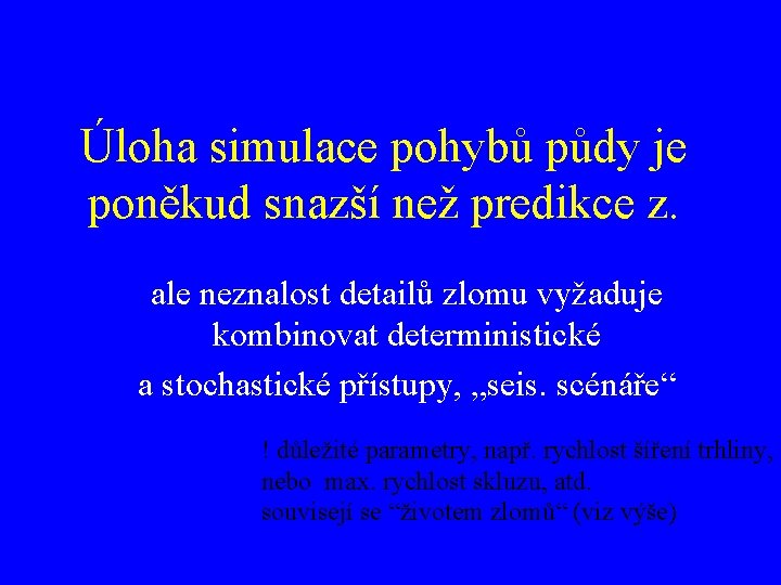 Úloha simulace pohybů půdy je poněkud snazší než predikce z. ale neznalost detailů zlomu