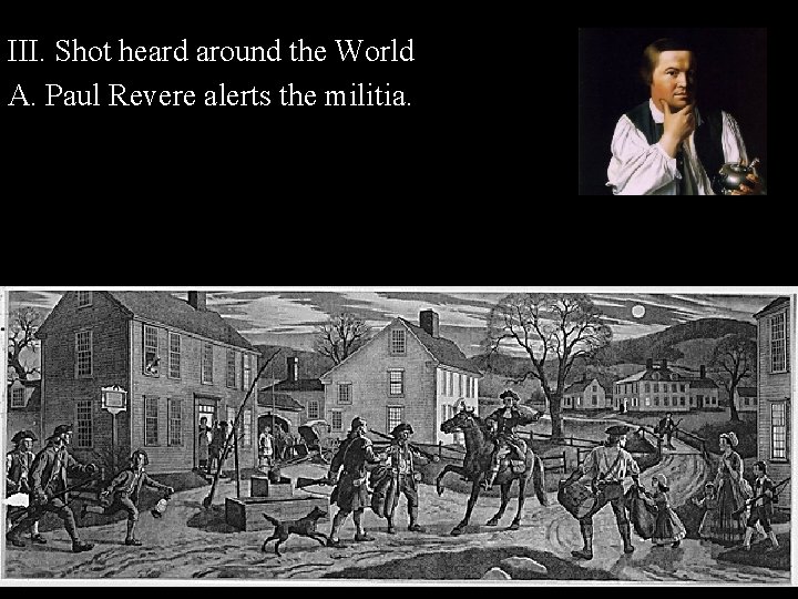 III. Shot heard around the World A. Paul Revere alerts the militia. 