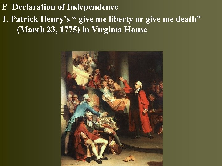 B. Declaration of Independence 1. Patrick Henry’s “ give me liberty or give me