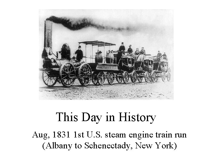 This Day in History Aug, 1831 1 st U. S. steam engine train run