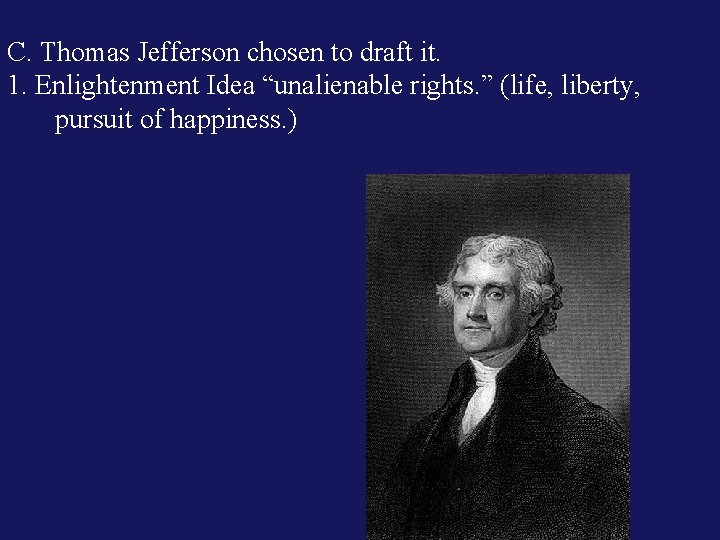 C. Thomas Jefferson chosen to draft it. 1. Enlightenment Idea “unalienable rights. ” (life,