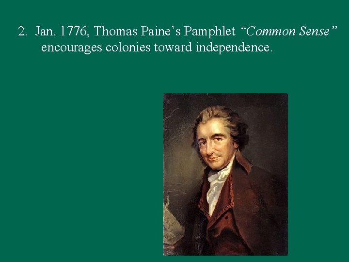 2. Jan. 1776, Thomas Paine’s Pamphlet “Common Sense” encourages colonies toward independence. 