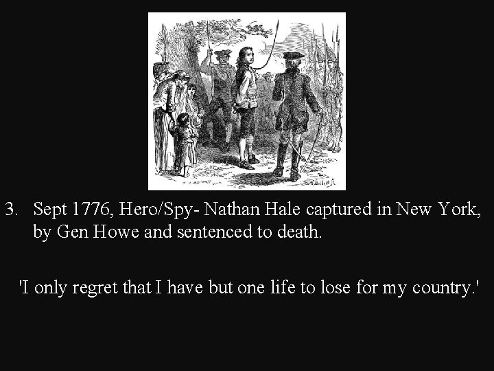 3. Sept 1776, Hero/Spy- Nathan Hale captured in New York, by Gen Howe and