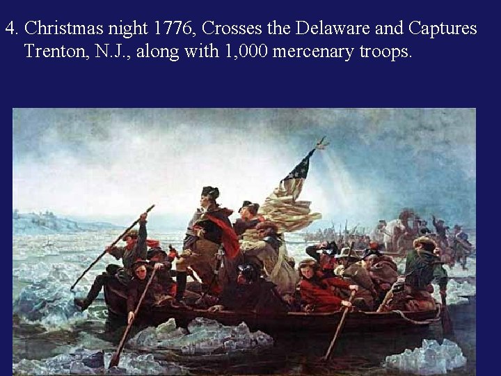 4. Christmas night 1776, Crosses the Delaware and Captures Trenton, N. J. , along