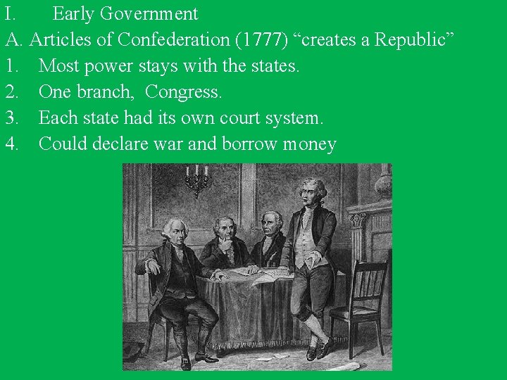 I. Early Government A. Articles of Confederation (1777) “creates a Republic” 1. Most power