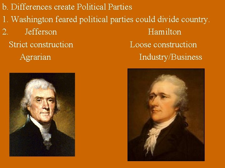 b. Differences create Political Parties 1. Washington feared political parties could divide country. 2.