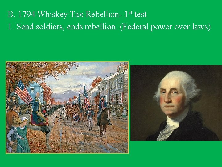 B. 1794 Whiskey Tax Rebellion- 1 st test 1. Send soldiers, ends rebellion. (Federal