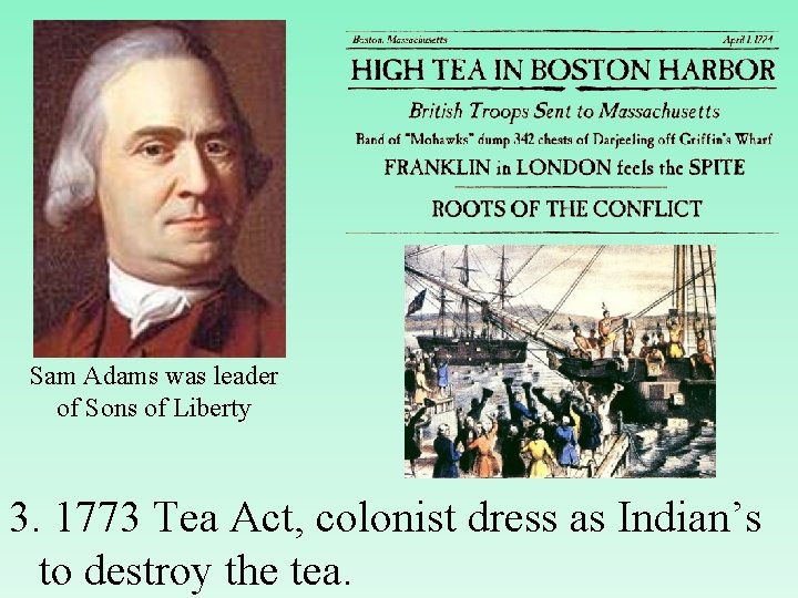 Sam Adams was leader of Sons of Liberty 3. 1773 Tea Act, colonist dress