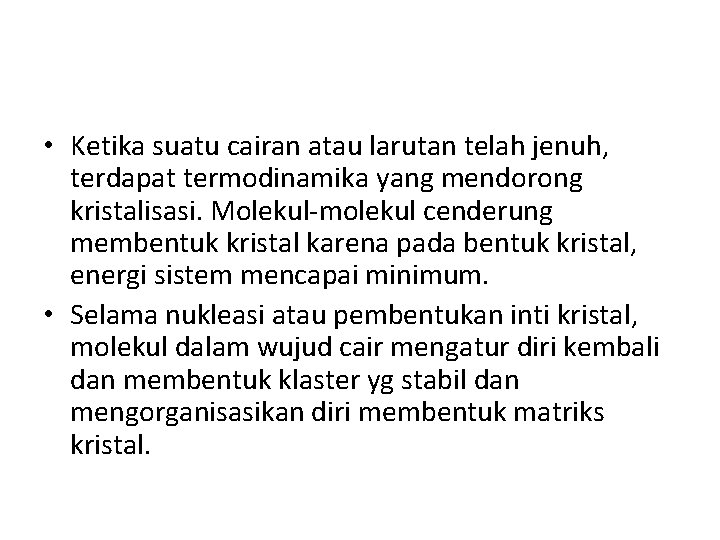  • Ketika suatu cairan atau larutan telah jenuh, terdapat termodinamika yang mendorong kristalisasi.