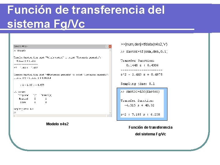 Función de transferencia del sistema Fg/Vc >>[num, den]=tfdata(n 4 s 2, ’v’) Modelo n