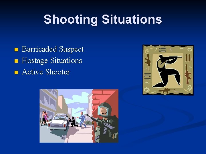 Shooting Situations n n n Barricaded Suspect Hostage Situations Active Shooter 