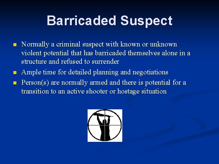 Barricaded Suspect n n n Normally a criminal suspect with known or unknown violent