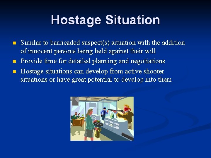 Hostage Situation n Similar to barricaded suspect(s) situation with the addition of innocent persons