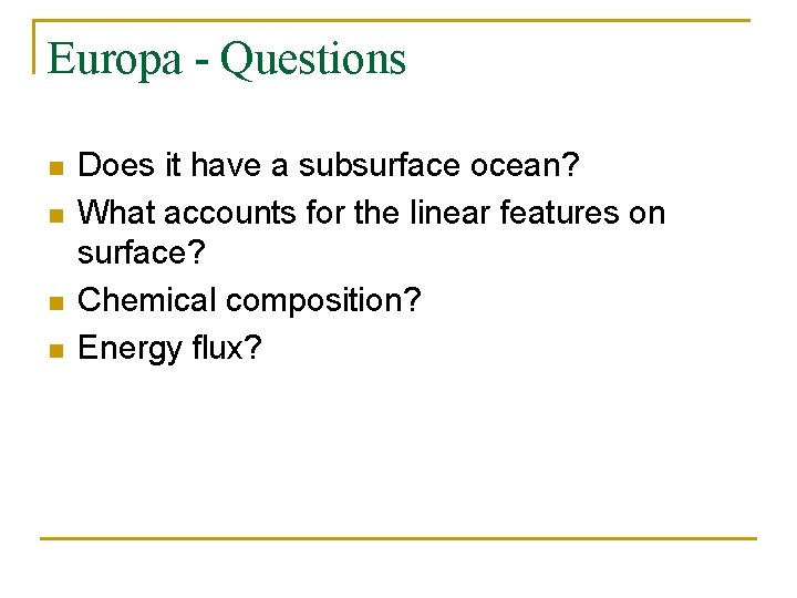 Europa - Questions n n Does it have a subsurface ocean? What accounts for