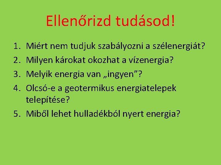 Ellenőrizd tudásod! 1. 2. 3. 4. Miért nem tudjuk szabályozni a szélenergiát? Milyen károkat