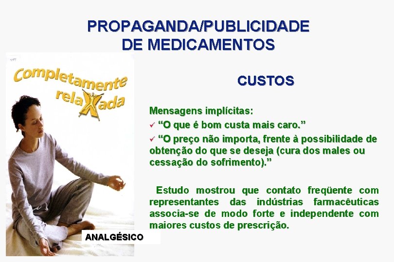 PROPAGANDA/PUBLICIDADE DE MEDICAMENTOS CUSTOS Mensagens implícitas: ü “O que é bom custa mais caro.