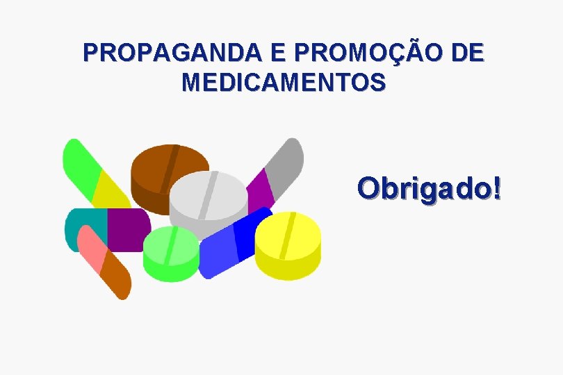 PROPAGANDA E PROMOÇÃO DE MEDICAMENTOS Obrigado! 