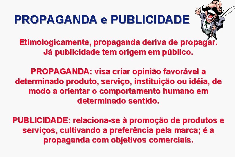 PROPAGANDA e PUBLICIDADE Etimologicamente, propaganda deriva de propagar. Já publicidade tem origem em público.