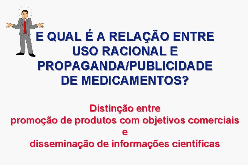 E QUAL É A RELAÇÃO ENTRE USO RACIONAL E PROPAGANDA/PUBLICIDADE DE MEDICAMENTOS? Distinção entre