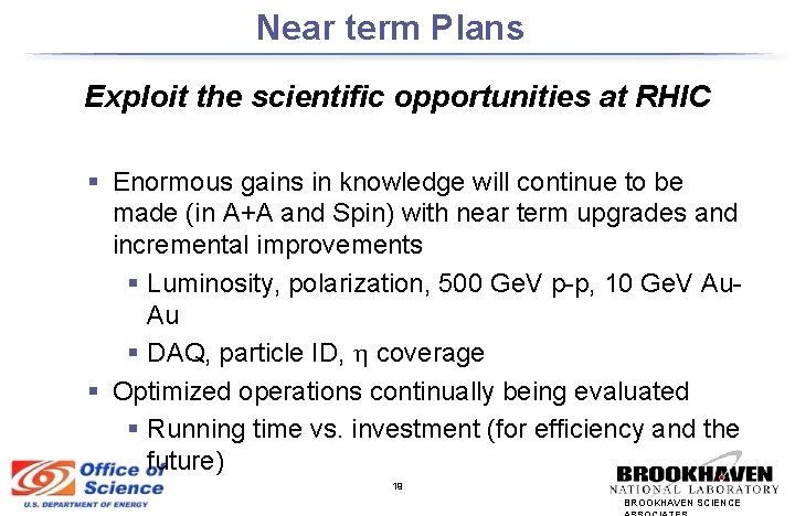 Near term Plans Exploit the scientific opportunities at RHIC § Enormous gains in knowledge