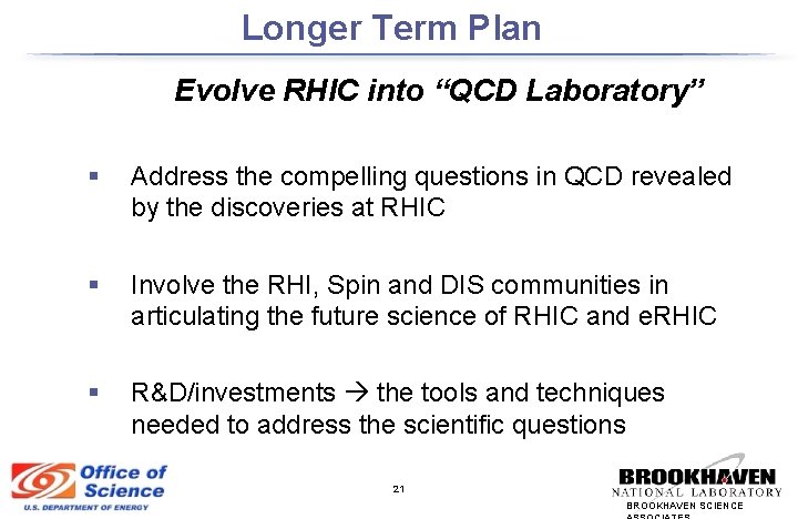 Longer Term Plan Evolve RHIC into “QCD Laboratory” § Address the compelling questions in