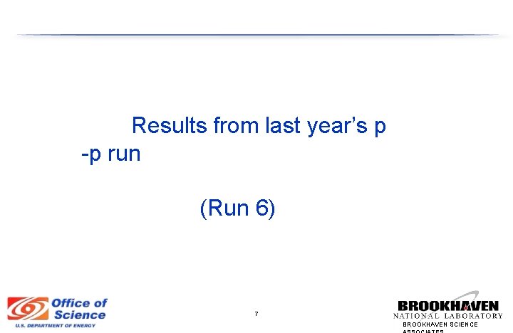 Results from last year’s p -p run (Run 6) 7 BROOKHAVEN SCIENCE 