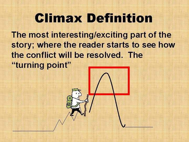 Climax Definition The most interesting/exciting part of the story; where the reader starts to