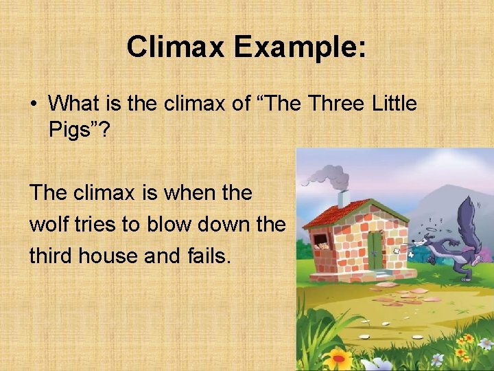 Climax Example: • What is the climax of “The Three Little Pigs”? The climax