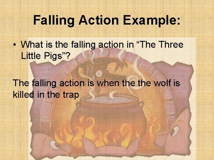 Falling Action Example: • What is the falling action in “The Three Little Pigs”?