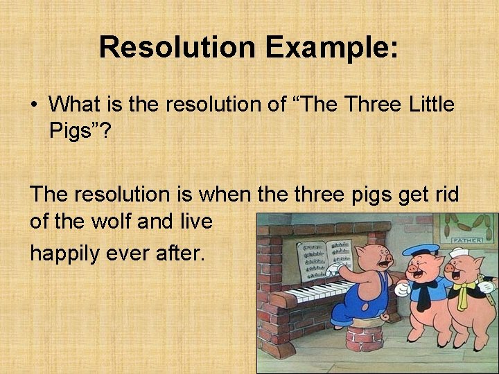 Resolution Example: • What is the resolution of “The Three Little Pigs”? The resolution