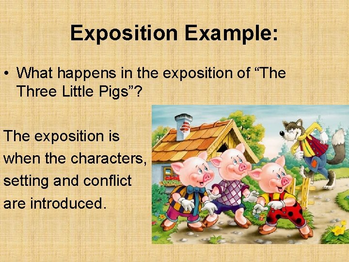 Exposition Example: • What happens in the exposition of “The Three Little Pigs”? The