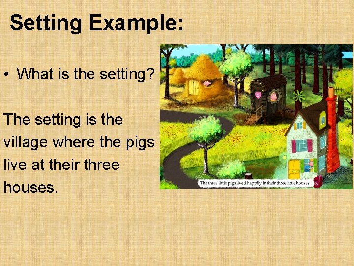 Setting Example: • What is the setting? The setting is the village where the