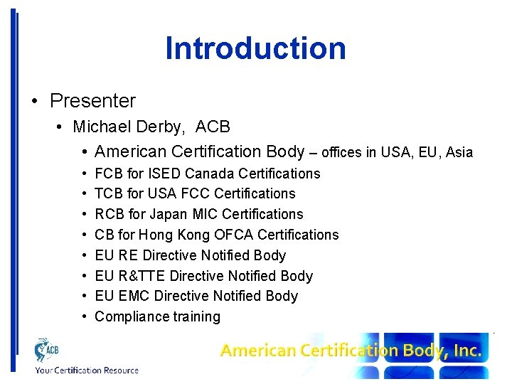 Introduction • Presenter • Michael Derby, ACB • American Certification Body – offices in