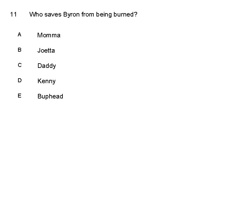 11 Who saves Byron from being burned? A Momma B Joetta C Daddy D