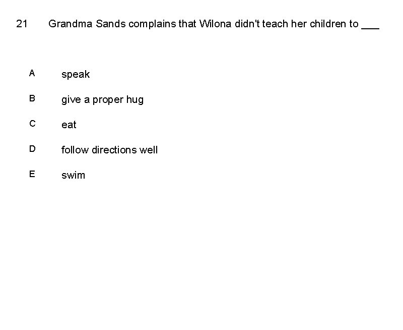 21 Grandma Sands complains that Wilona didn't teach her children to ___ A speak