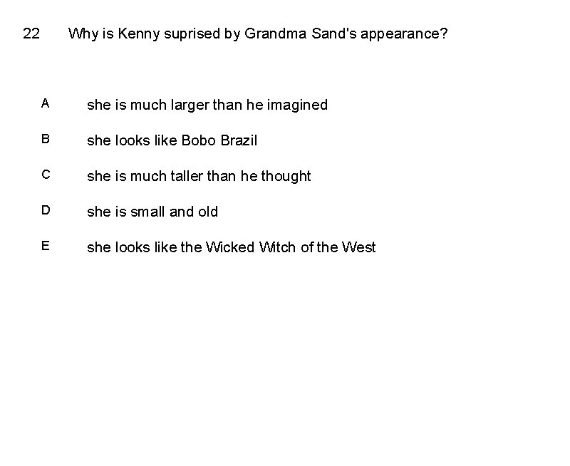 22 Why is Kenny suprised by Grandma Sand's appearance? A she is much larger