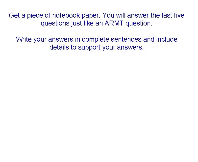 Get a piece of notebook paper. You will answer the last five questions just