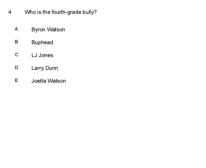 4 Who is the fourth-grade bully? A Byron Watson B Buphead C LJ Jones